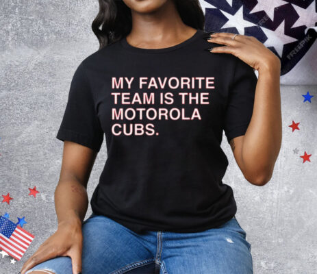 My Favorite Team Is The Motorola Cubs Tee Shirt