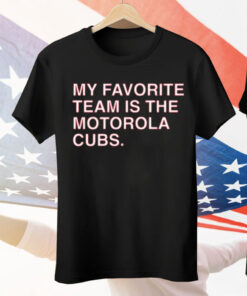 My Favorite Team Is The Motorola Cubs Tee Shirt