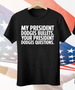 My President Dodges Bullets Your President Dodges Questions Tee Shirt