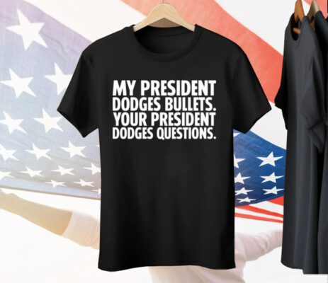 My President Dodges Bullets Your President Dodges Questions Tee Shirt