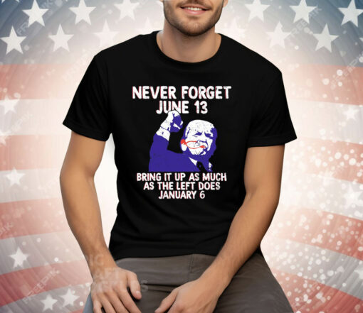 Never Forget June 13 Bring It Up As Much As The Left Does January 6 Tee Shirt - Image 2