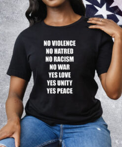 No Violence No Hatred No Racism No War Yes Love Yes Unity Yes Peace Tee Shirt