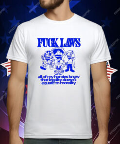 One Piece Fuck Laws All Of My Homies Know That Legality Doesn’t Equate To Morality T-Shirt