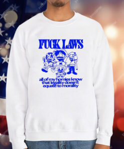 One Piece Fuck Laws All Of My Homies Know That Legality Doesn’t Equate To Morality T-Shirt