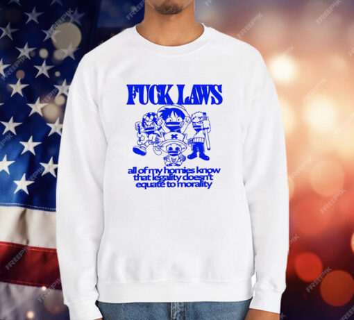 One Piece Fuck Laws All Of My Homies Know That Legality Doesn’t Equate To Morality T-Shirt