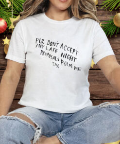 Plz Don’t Accept Any Late Night Proposals From Me Thx Tee Shirt