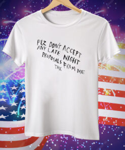 Plz Don’t Accept Any Late Night Proposals From Me Thx Tee Shirt