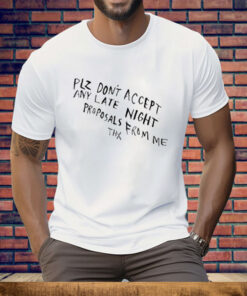 Plz Don’t Accept Any Late Night Proposals From Me Thx Tee Shirt