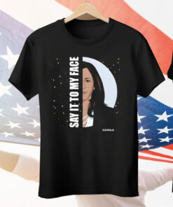 Say It To My Face Kamala Tee Shirt