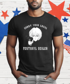 Shoot Your Local Fentanyl Dealer T-Shirt