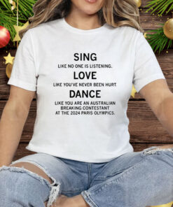 Sing Like No One Is Listening Dance Like You Are An Australian Breaking Contestant At The 2024 Paris Olympics Tee Shirt