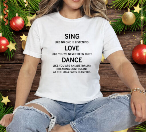 Sing Like No One Is Listening Dance Like You Are An Australian Breaking Contestant At The 2024 Paris Olympics Tee Shirt