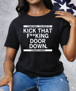 Sometimes You Need To Kick That F-king Door Down Kamala Harris Tee Shirt