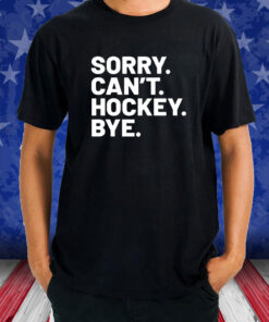 Sorry Can’t Hockey Bye T-Shirt