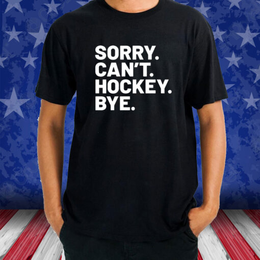 Sorry Can’t Hockey Bye T-Shirt