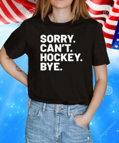 Sorry Can’t Hockey Bye T-Shirt