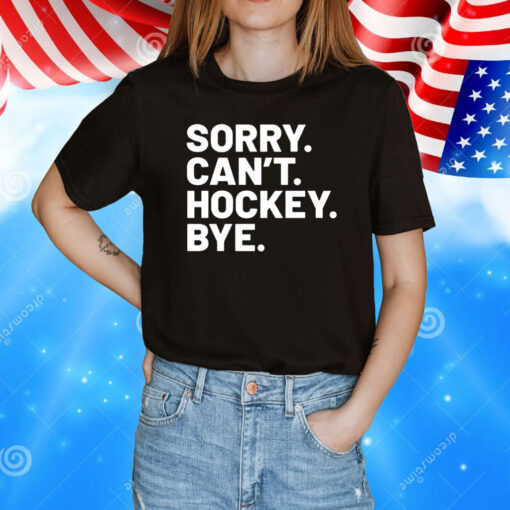 Sorry Can’t Hockey Bye T-Shirt