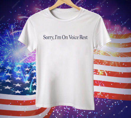 Sorry I’m On Voice Rest Tee Shirt