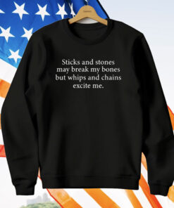 Sticks And Stones May Break My Bones But Whips And Chains Excite Me T-Shirt