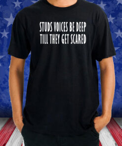 Studs Voices Be Deep Til They Get Scared T-Shirt