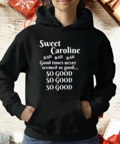 Sweet Caroline Good Times So Good So Good So Good T-Shirt