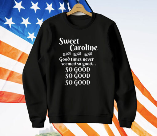 Sweet Caroline Good Times So Good So Good So Good T-Shirt