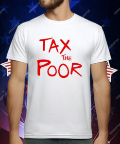 Tax The Poor T-Shirt