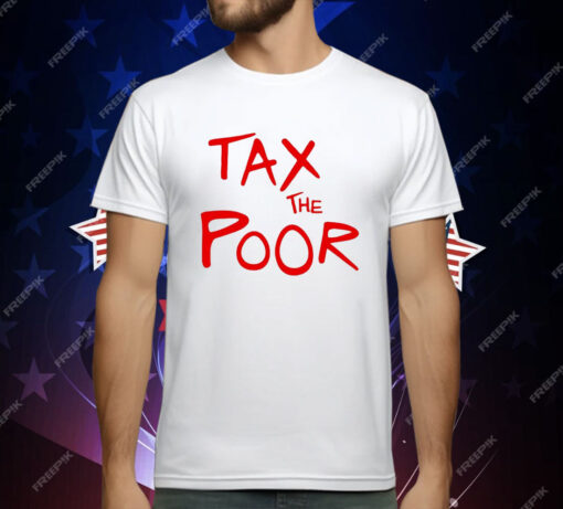 Tax The Poor T-Shirt