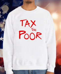 Tax The Poor T-Shirt