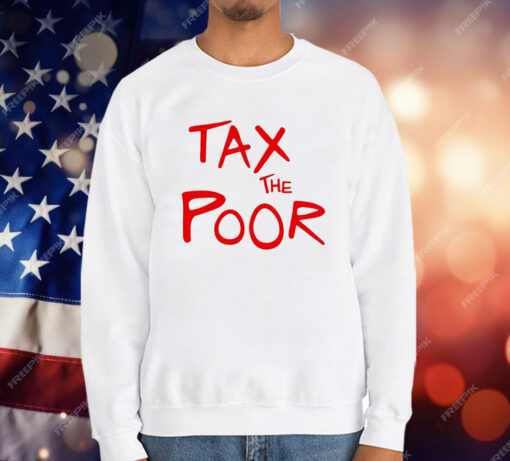 Tax The Poor T-Shirt