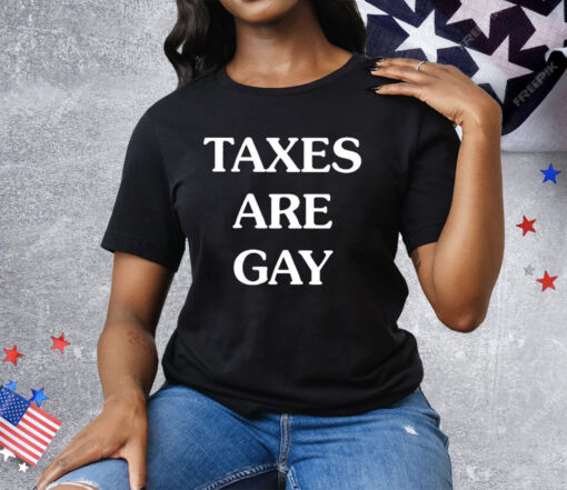 Taxes Are Gay Tee Shirt