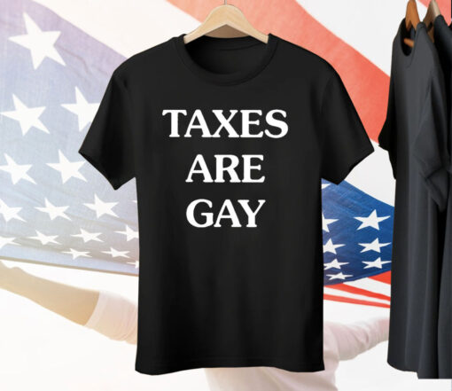 Taxes Are Gay Tee Shirt