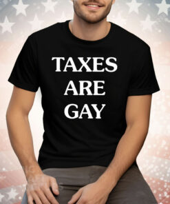 Taxes Are Gay Tee Shirt