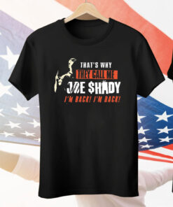 That’s Why They Call Me Joe Shady I’m Back I’m Back Tee Shirt