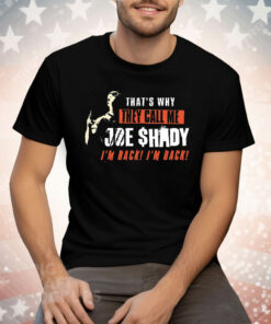 That’s Why They Call Me Joe Shady I’m Back I’m Back Tee Shirt