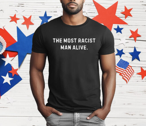 The Most Not Racist Man Alive Best T-Shirt