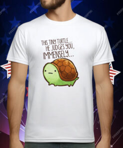 This Tiny Turtle He Judges You Immensely T-Shirt