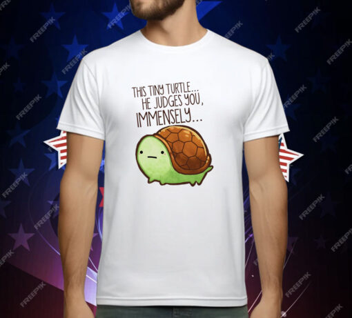 This Tiny Turtle He Judges You Immensely T-Shirt