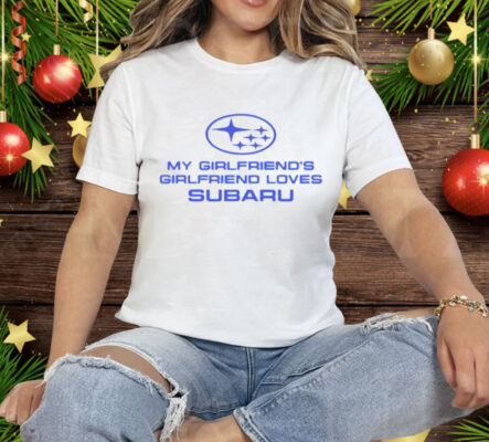 Trevor Wallace Cool Car My Girlfriend’s Girlfriend Loves Subaru Tee Shirt