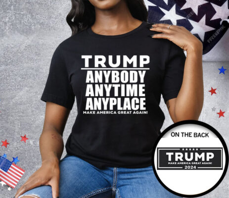 Trump Anybody Anytime Anyplace Tee Shirt