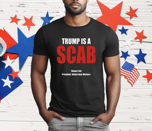 Trump Is A Scab Shawn Fain President United Auto Workers T-Shirt