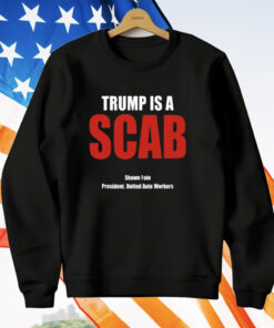 Trump Is A Scab Shawn Fain President United Auto Workers T-Shirt