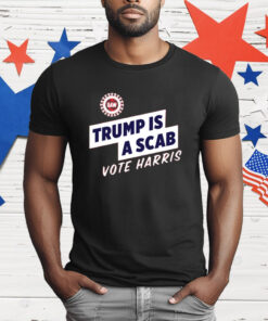 Trump Is A Scab Vote Harris T-Shirt