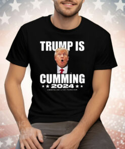 Trump Is Cumming 2024 Assholes Live Forever Tee Shirt