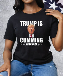 Trump Is Cumming 2024 Assholes Live Forever Tee Shirt