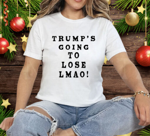 Trump’s Going To Lose Lmao Tee Shirt