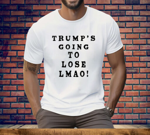 Trump’s Going To Lose Lmao Tee Shirt