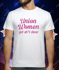 Union Women Get Shit Done T-Shirt