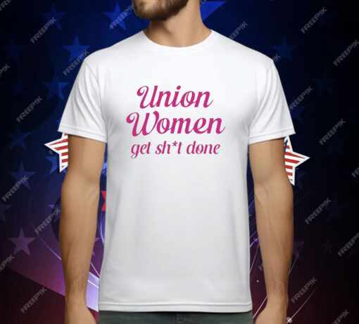 Union Women Get Shit Done T-Shirt