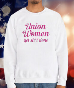 Union Women Get Shit Done T-Shirt